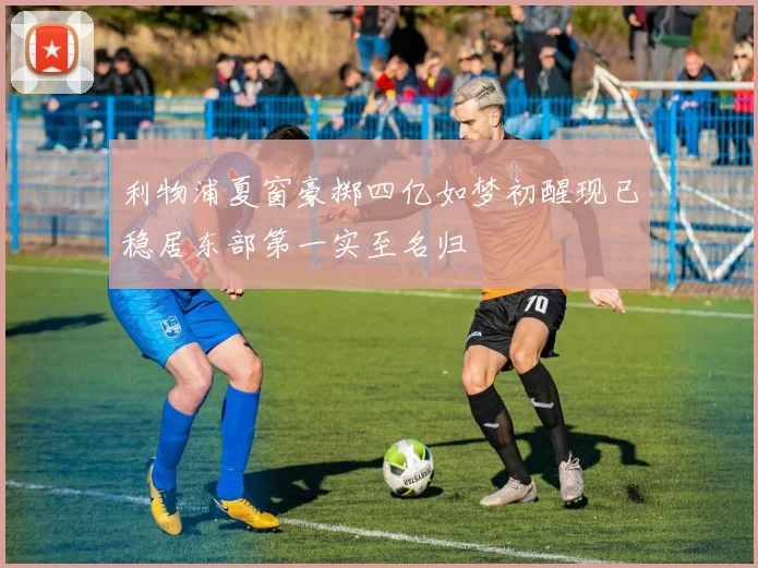 利物浦夏窗豪掷四亿如梦初醒现已稳居东部第一实至名归