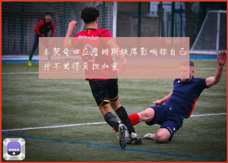东契奇回应詹姆斯缺席影响称自己并不觉得负担加重