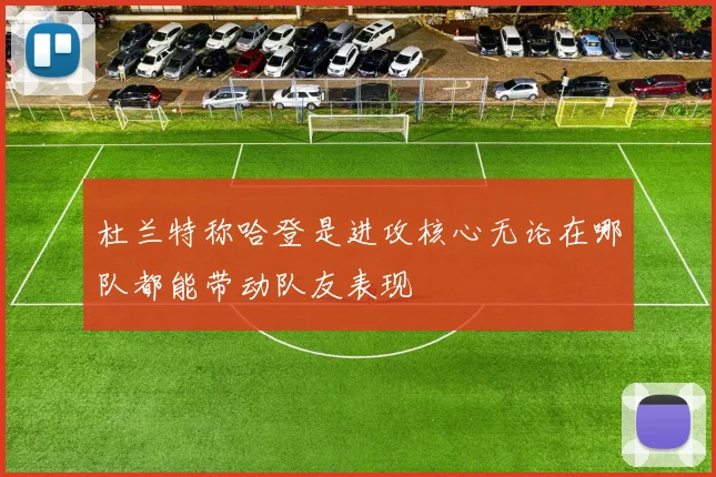 杜兰特称哈登是进攻核心无论在哪队都能带动队友表现