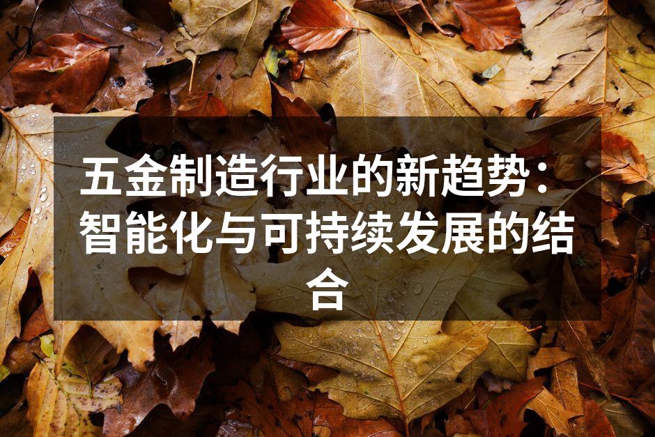 五金制造行业的新趋势：智能化与可持续发展的结合